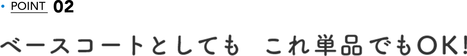 POINT 02 ベースコートとしても　これ単品でもOK!